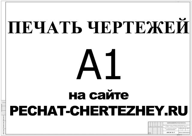 Печать чертежей А1 на сайте http://pechat-chertezhey.ru/ в г. Москва